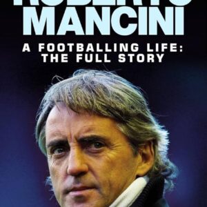 Roberto Mancini – A Footballing Life – The Full Story Book: Luca Caioli